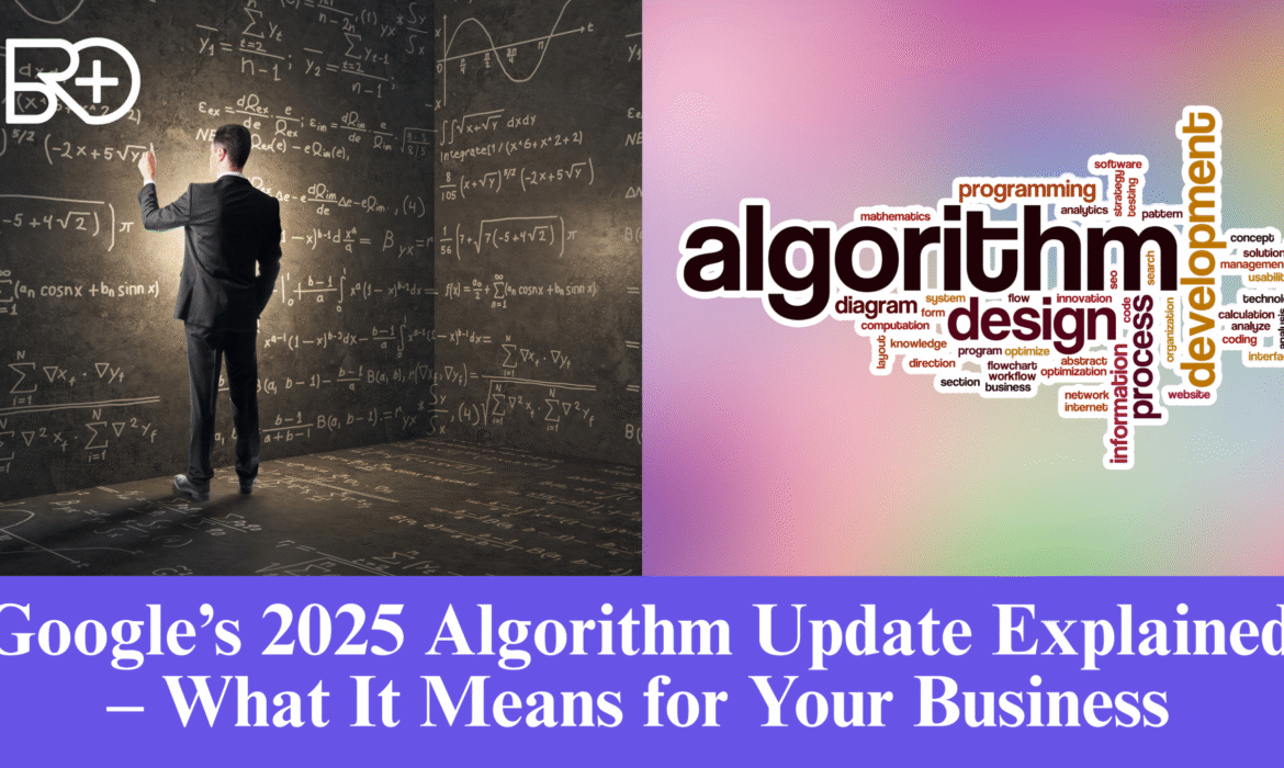 Google’s 2025 Algorithm Update Explained – What It Means for Your Business