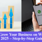 How to Grow Your Business on WhatsApp in 2025 – Step-by-Step Guide
