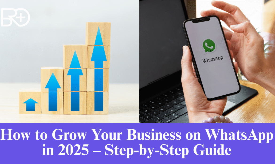 How to Grow Your Business on WhatsApp in 2025 – Step-by-Step Guide