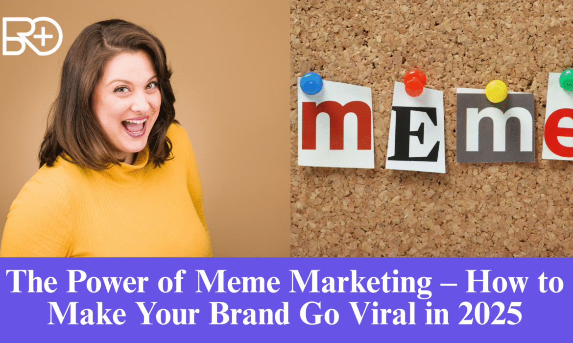The Power of Meme Marketing – How to Make Your Brand Go Viral in 2025