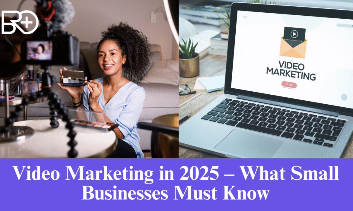 Video Marketing in 2025 – What Small Businesses Must Know